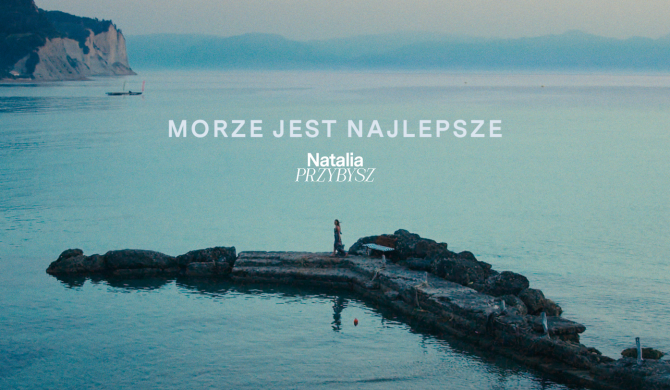 Premiera klipu „Morze jest najlepsze” Natalii Przybysz